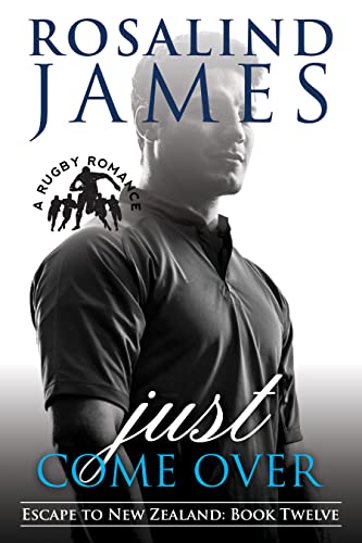 Just Come Over: A Rugby Romance (Escape to New Zealand Book 12)