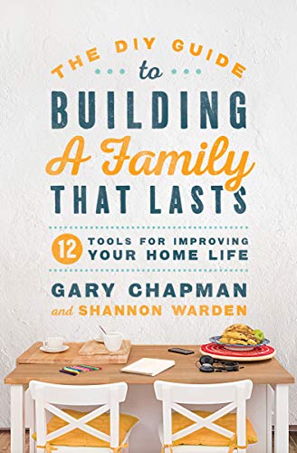 The DIY Guide to Building a Family that Lasts: 12 Tools for Improving Your Home Life (English Edition)