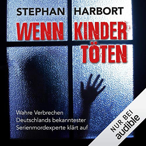 Wenn Kinder töten: Wahre Verbrechen - Deutschlands bekanntester Serienmordexperte klärt auf