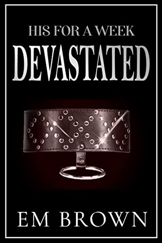 DEVASTATED: A Billionaire Auction Romance (His For A Week Book 4)