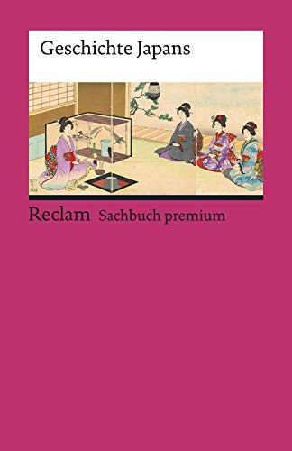 Geschichte Japans: Epochen; Erläuterungen und Analyse – 19574 – 8., aktual. Auflage 2020 (Reclam Sachbuch premium)