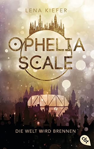 Ophelia Scale - Die Welt wird brennen: Ausgezeichnet mit dem Lovelybooks Leserpreis 2019: Deutsches Debüt (Die Ophelia Scale-Reihe 1)