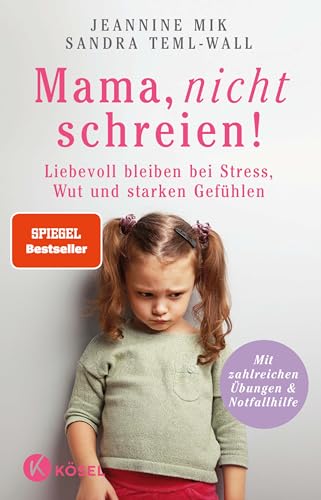 Mama, nicht schreien!: Liebevoll bleiben bei Stress, Wut und starken Gefühlen. - Mit zahlreichen Übungen und Notfallhilfe