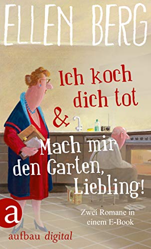 Ich koch dich tot & Mach mir den Garten, Liebling!: Zwei Romane in einem E-Book