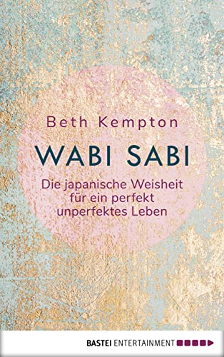 Wabi-Sabi: Die japanische Weisheit für ein perfekt unperfektes Leben