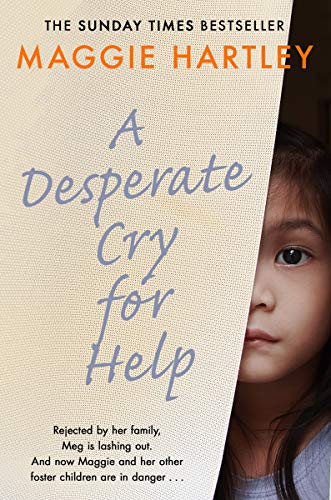 A Desperate Cry for Help: Rejected by her family, Meg is lashing out. And now Maggie and her other foster children are in danger… (A Maggie Hartley Foster Carer Story)