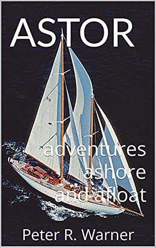 ASTOR : adventures ashore and afloat (Peter R Warner memoirs)