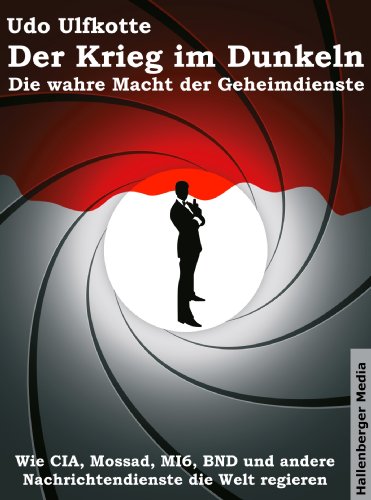 Der Krieg im Dunkeln: Die wahre Macht der Geheimdienste. Wie CIA, Mossad, MI6, BND und andere Nachrichtendienste die Welt regieren.