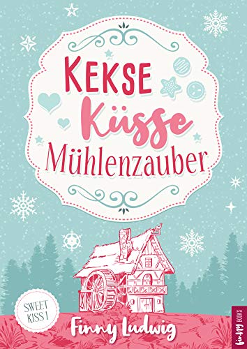 Kekse Küsse Mühlenzauber: (Sweet Kiss 1) Liebesroman mit Happy End | Deutsch
