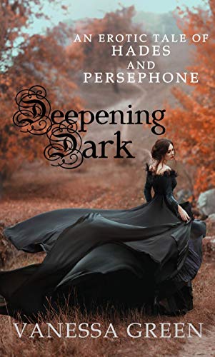 Deepening Dark: An Erotic Tale of Hades and Persephone (Erotic Gods Book 1)