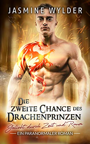 Die zweite Chance des Drachenprinzen: Ein paranormaler Roman (Geliebt durch Zeit und Raum 4)