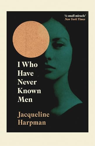 I Who Have Never Known Men: Discover the haunting, heart-breaking post-apocalyptic tale