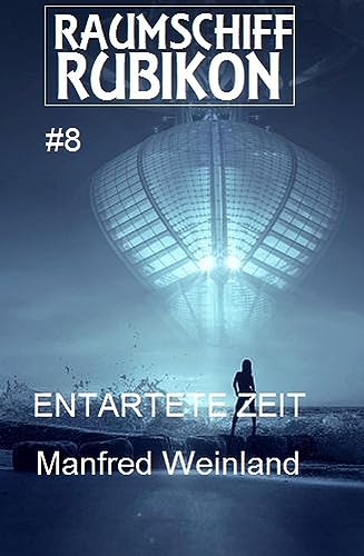 Raumschiff Rubikon 8 Entartete Zeit (Weltraum-Serie Raumschiff Rubikon)