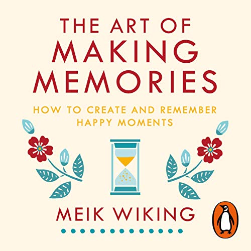 The Art of Making Memories: How to Create and Remember Happy Moments