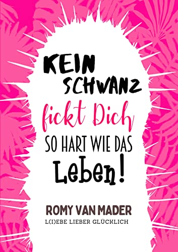 Kein Schwanz fickt Dich so hart wie das Leben!: L(i)ebe lieber glücklich