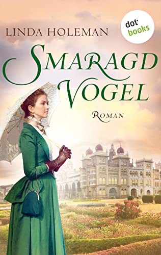 Smaragdvogel: Roman – Der internationale Bestseller, ein großartiges Epos: die bewegende Reise einer jungen Engländerin vor der farbenprächtigen Kulisse Indiens im 19. Jahrhundert