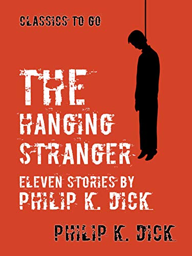 The Hanging Stranger Eleven Stories by Philip K. Dick (Classics To Go) (English Edition)