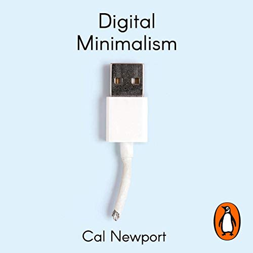 Digital Minimalism: On Living Better with Less Technology