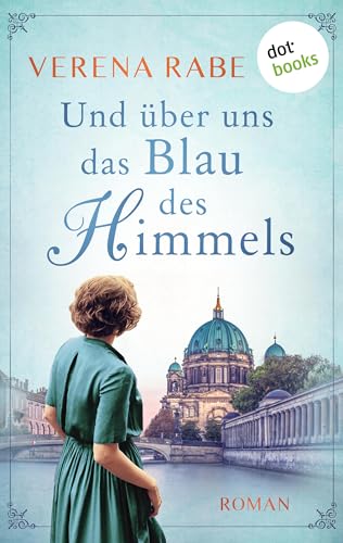Und über uns das Blau des Himmels: Roman
