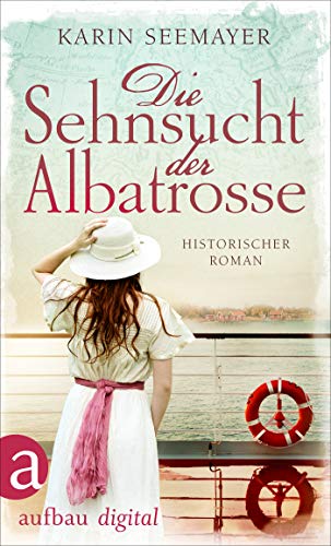 Die Sehnsucht der Albatrosse: Historischer Roman (Die Saga der Albatrosse 1)