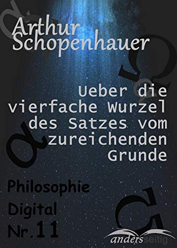 Ueber die vierfache Wurzel des Satzes vom zureichenden Grunde: Philosophie Digital Nr. 11