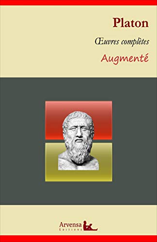 Platon : Oeuvres complètes et annexes (annotées, illustrées): La République, Le Banquet, Apologie de Socrate, Criton, Gorgias... (French Edition)