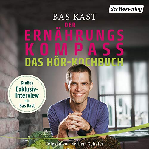 Der Ernährungskompass - Das Hör-Kochbuch: Wissenswertes und Rezepte für gesunden Genuss. Mit Bas Kast im exklusiven Interview