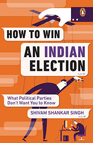 How to Win an Indian Election: What Political Parties Don’t Want You to Know