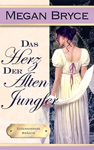 Das Herz der alten Jungfer (Eigensinnige Bräute 1)