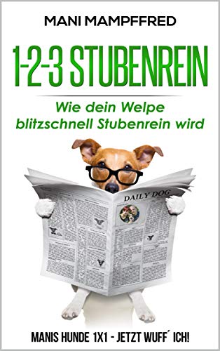 1-2-3 Stubenrein: Wie dein Welpe blitzschnell Stubenrein wird (Manis Hunde 1x1 - Jetzt wuff´ich!)