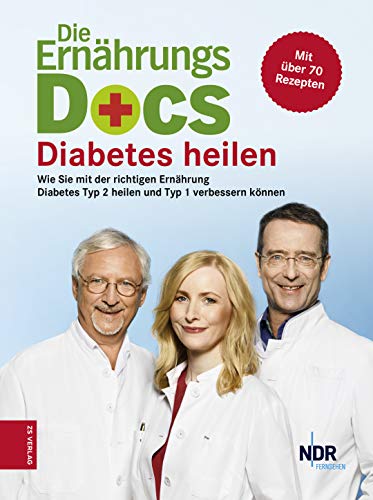 Die Ernährungs-Docs - Diabetes heilen: Wie Sie mit der richtigen Ernährung Diabetes Typ 2 heilen und Typ 1 verbessern können