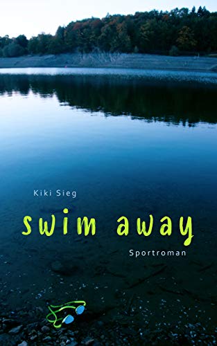 Swim Away: Sportroman | Motivierende Coming of Age Geschichte über Ehrgeiz, Teamgeist und Gewinnen wollen für jugendliche und erwachsene Triathlon-Fans (Triathlon-Trilogie 1)