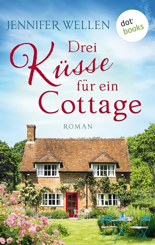 Drei Küsse für ein Cottage: Ein romantischer Wohlfühlroman über ein altes Cottage an der walisischen Küste