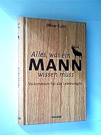 Alles, was ein Mann wissen muss : Vademecum für alle Lebenslagen