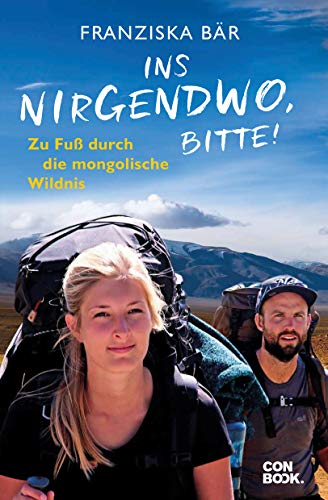 Ins Nirgendwo, bitte!: Zu Fuß durch die mongolische Wildnis