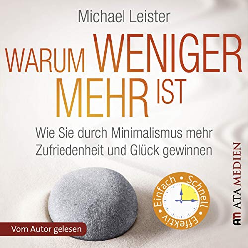 Warum weniger mehr ist: Wie Sie durch Minimalismus mehr Zufriedenheit und Glück gewinnen