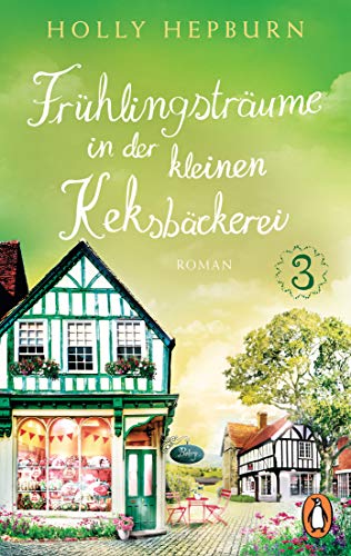 Frühlingsträume in der kleinen Keksbäckerei (Teil 3): Roman (Willkommen in der süßesten Keksbäckerei Englands!)
