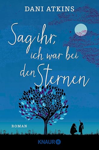 Sag ihr, ich war bei den Sternen: Roman