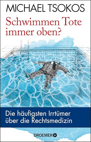 Schwimmen Tote immer oben?: Die häufigsten Irrtümer über die Rechtsmedizin