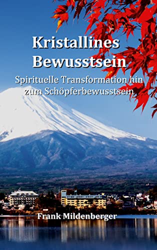 Kristallines Bewusstsein: Spirituelle Transformation hin zum Schöpferbewusstsein (Akademie der Spiritualität 8)
