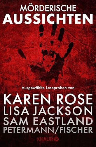 Mörderische Aussichten: Thriller & Krimi bei Knaur #4: Ausgewählte Leseproben von Karen Rose, Lisa Jackson, Sam Eastland, Petermann/Fischer, David Morrell uvm.