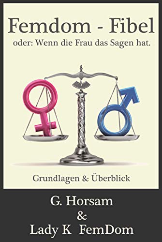 Femdom-Fibel oder: Wenn die Frau das Sagen hat.: Grundlagen & Überblick