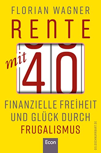 Rente mit 40: Finanzielle Freiheit und Glück durch Frugalismus | Minimalistisch und nachhaltig leben, clever investieren und mit Aktien unabhängig werden