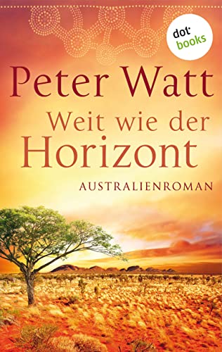 Weit wie der Horizont: Die große Australien-Saga - Band 1: Roman