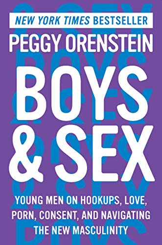 Boys & Sex: Young Men on Hookups, Love, Porn, Consent, and Navigating the New Masculinity