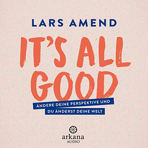 It’s All Good: Ändere deine Perspektive und du änderst deine Welt
