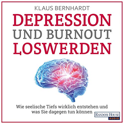 Depression und Burnout loswerden: Wie seelische Tiefs wirklich entstehen, und was Sie dagegen tun können