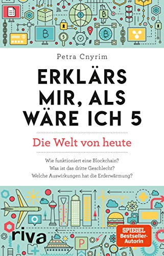 Erklärs mir, als wäre ich 5: Die Welt von heute. Die SPIEGEL-Bestseller-Autorin beantwortet die wichtigsten Fragen der Gegenwart von Burn-out bis Klimawandel. Allgemeinwissen kompakt