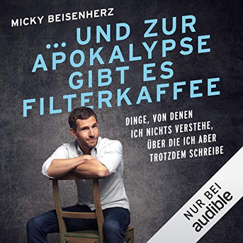 ... und zur Apokalypse gibt es Filterkaffee: Dinge, von denen ich nichts verstehe, über die ich aber trotzdem schreibe