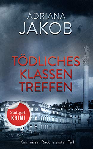 Tödliches Klassentreffen – ein Stuttgart-Krimi: (Kommissar Rauchs erster Fall)